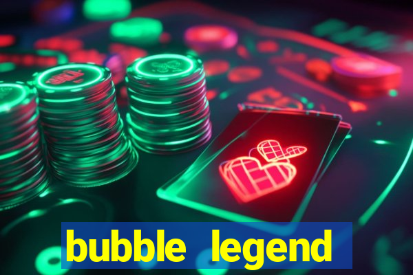 bubble legend ganhar dinheiro